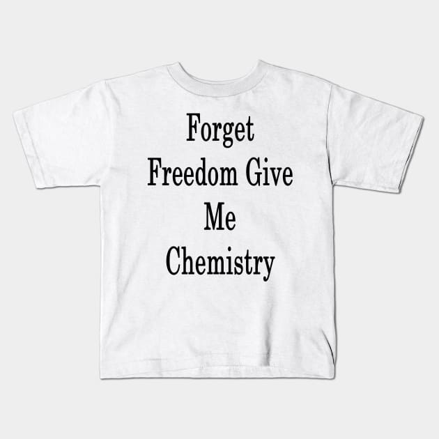 Forget Freedom Give Me Chemistry Kids T-Shirt by supernova23